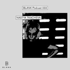 BLANK Podcast 033: Nastya Tkacheva