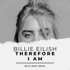 Billie Eilish - Therefore I Am (Batu Onat Remix)