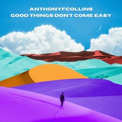 AnthonyFCollins - Good Things Don't Come Easy (Original Mix)