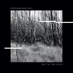 Out In The Field - Crystalline Stricture Remix for Oppenheimer MkII