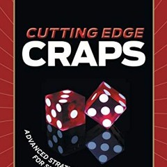 [Get] [EPUB KINDLE PDF EBOOK] Cutting Edge Craps: Advanced Strategies for Serious Pla