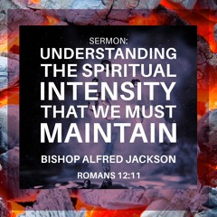 Understanding the Spiritual Intensity that We Must Maintain | Bishop Alfred Jackson