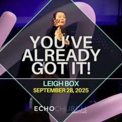 You've Already Got It!. Leigh Box / 28.09.25