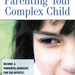 [READ] [EBOOK EPUB KINDLE PDF] Parenting Your Complex Child: Become a Powerful Advoca