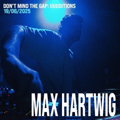 Max Hartwig | Don't Mind The Gap: UUUDITIONS | 19/06/2025