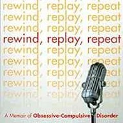 ✔️ Read Rewind Replay Repeat: A Memoir of Obsessive Compulsive Disorder by Jeff Bell