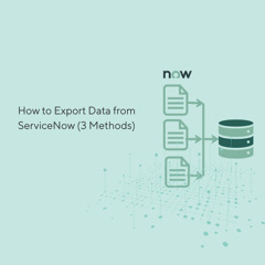 How to Export Data from ServiceNow (3 Methods)