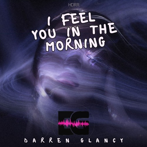 Darren Glancy - I Feel You In The Morning (Work in Progress)