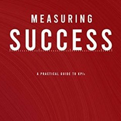 ACCESS [PDF EBOOK EPUB KINDLE] Measuring Success: A Practical Guide to KPIs by  Greg Brisendine 📪