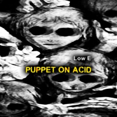 Low E - PUPPET ON ACID