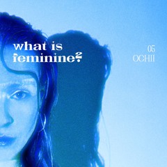 what is feminine? 05 w/ OCHII