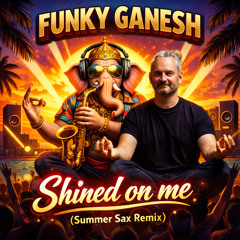 FUNKY GANESH - Shined on Me (Extended Summer Sax Remix)