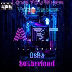 A.R.T Ft Osha Sutherland - Love You When Your Sober