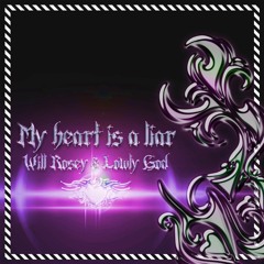 my heart is a liar ft. rosey7 (prod. o9sereN1ty + rosey7 + lowly god)