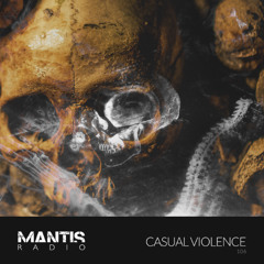 Mantis Radio 106 – Casual Violence