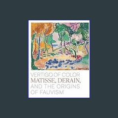 $$EBOOK ✨ Vertigo of Color: Matisse, Derain, and the Origins of Fauvism     Hardcover – October 24