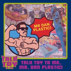 Episode 29- Talk Toy To Me, Mr. Dan Plastic!