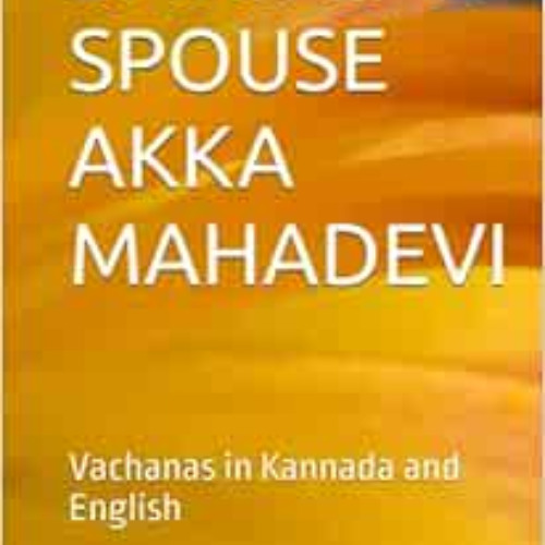 [View] EBOOK 📌 SPIRITUAL SPOUSE AKKA MAHADEVI: Vachanas in Kannada and English by Li