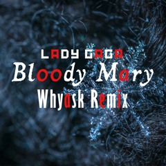 Lady Gaga - Bloody Mary (WhyAsk! Remix)