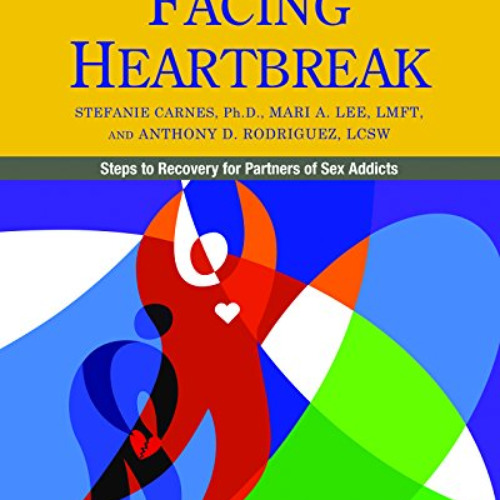 FREE EPUB 📭 Facing Heartbreak: Steps to Recovery for Partners of Sex Addicts by  Ste