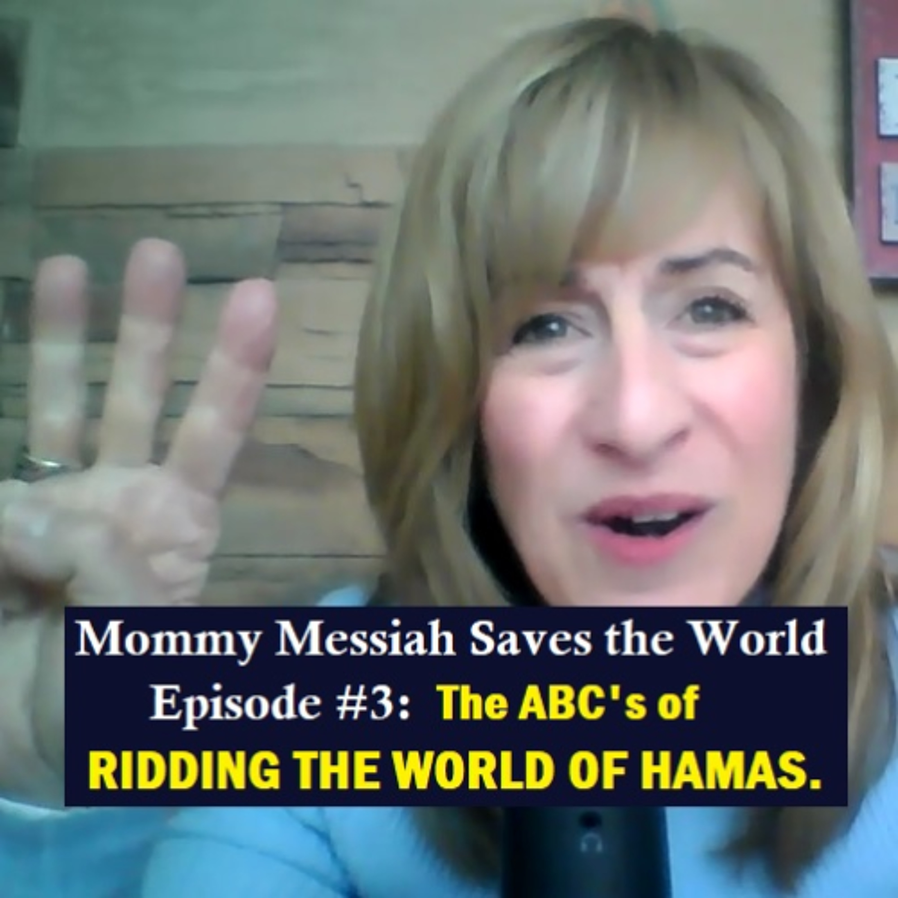 Mommy Messiah Saves the World - Episode 3 - The ABC's of RIDDING THE WORLD OF HAMAS episode artwork