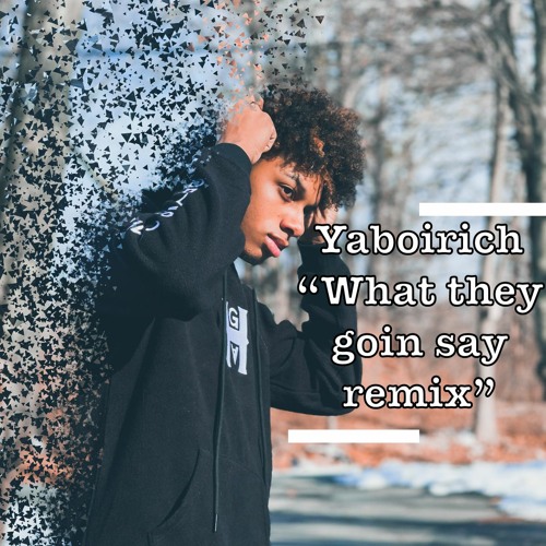 Yaboirich-What They Gon Say Remix