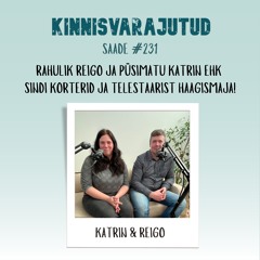 #231 | Rahulik Reigo ja püsimatu Katrin ehk Sindi korterid ja telestaarist haagismaja!