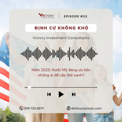 Episode#22: Năm 2025: Nước Mỹ đang ưu tiên những ai để cấp thẻ xanh?