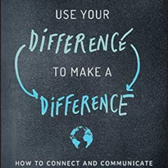 READ PDF 📬 Use Your Difference to Make a Difference: How to Connect and Communicate