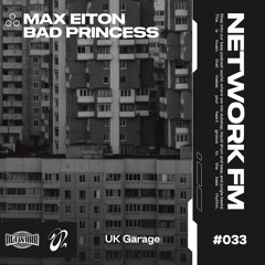 NETWORK wrld - MAX EITON & BAD PRINCESS - FM 33 | UK Garage