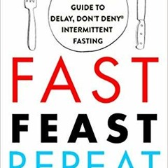 Fast Feast Repeat: The Comprehensive Guide to Delay Don't Deny® Intermittent Fasting - Gin Stephens