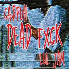 CA$PUH - Dead Fxck (Ft. Lul Jam) Remix