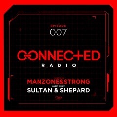 Connected Radio 007 (Sultan & Shepard Guest Mix)