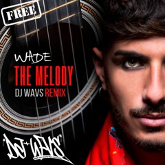 Wade - The Melody (DJ WAVS Remix) FREE DOWNLOAD