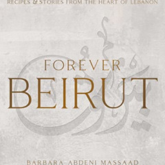 [ACCESS] EBOOK ✉️ Forever Beirut: Recipes and Stories from the Heart of Lebanon (Cook