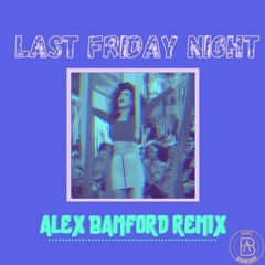 Last Friday Night (Alex Bamford Remix)