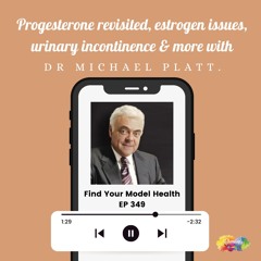 #349 Progesterone revisited, estrogen issues, urinary incontinence, & more with Dr Michael Platt.