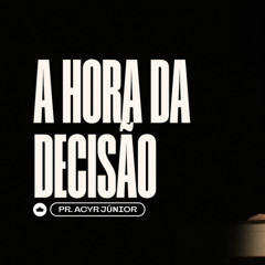 A Hora da Decisão | Pr. Acyr Junior