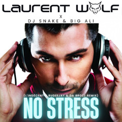 Laurent Wolf x Dj Snake & Big Ali - No Stress (L'Indécent x Rudeejay & Da Brozz Remix)