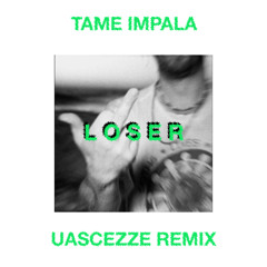 LOSER - TAME IMPALA - UASCEZZE REMIX