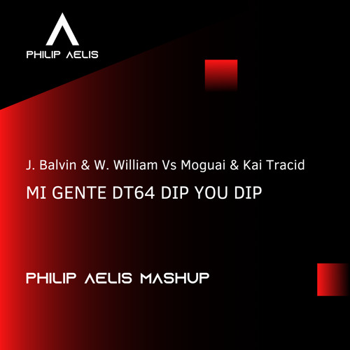 J Balvin & W. William Vs Moguai & Kai Tracid - Mi Gente DT64 Dip You Dip (Philip Aelis Mashup) FREE