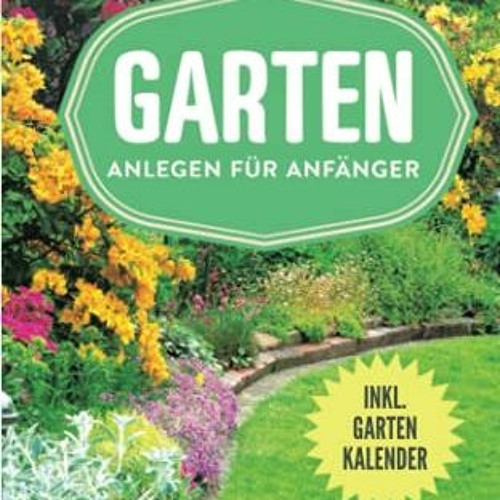 Lesen Garten anlegen für Anfänger: Kreative Ideen für den Garten (Gartenbuch, Gartenratgeber) (Ge