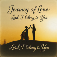 Journey of Love: Lord, I belong to You