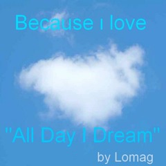 Because I love All day I dream