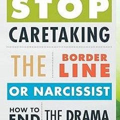 !) Stop Caretaking the Borderline or Narcissist: How to End the Drama and Get On with Life BY: