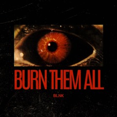 BLNK - BURN THEM ALL