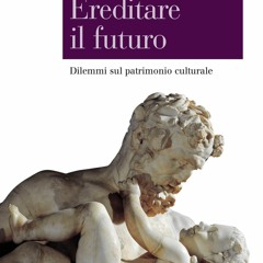 [READ DOWNLOAD] Ereditare il futuro: Dilemmi sul patrimonio culturale (Saggi Vol. 836)
