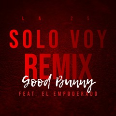 La 25 - Solo Voy - GOOD BUNNY feat. EL EMPODERADO REMIX