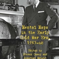 Read✔ ebook✔ ⚡PDF⚡ Mental Maps in the Early Cold War Era, 1945-68