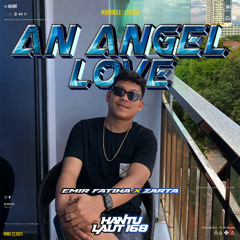 AN ANGEL'S LOVE - ( EMIR FATIHA X ZARTA ) #HANTULAUT168